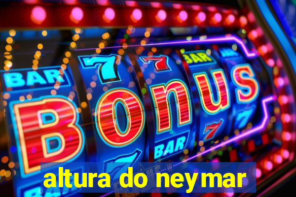 altura do neymar